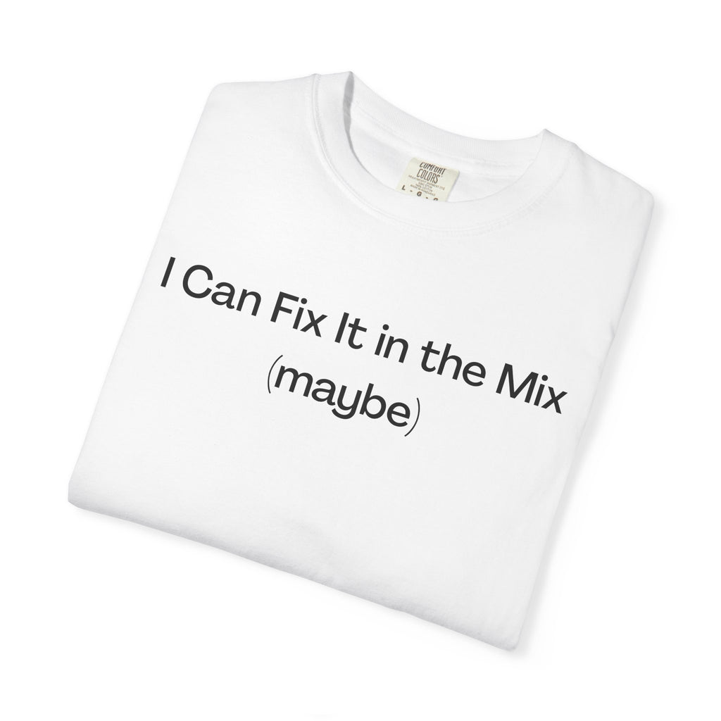 I Can Fix It in the Mix (maybe) T-Shirt